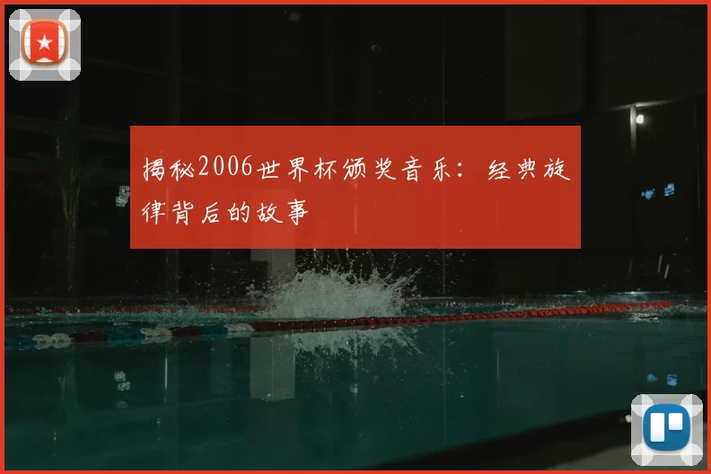 揭秘2006世界杯颁奖音乐:经典旋律背后的故事