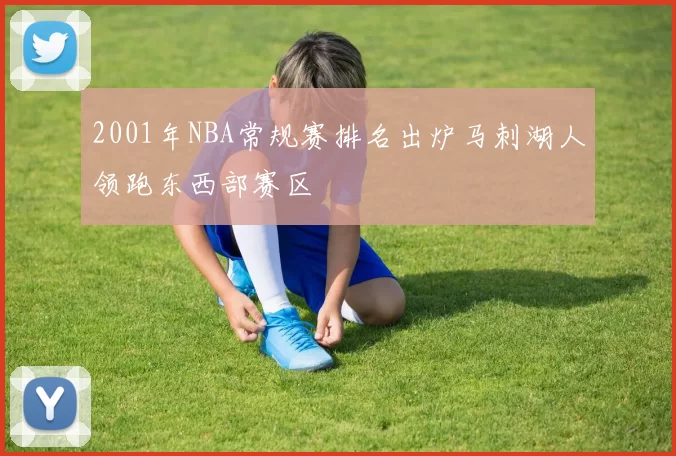 2001年NBA常规赛排名出炉马刺湖人领跑东西部赛区