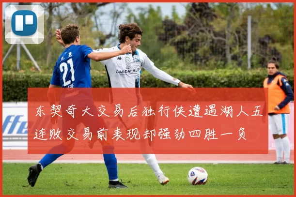 东契奇大交易后独行侠遭遇湖人五连败交易前表现却强劲四胜一负