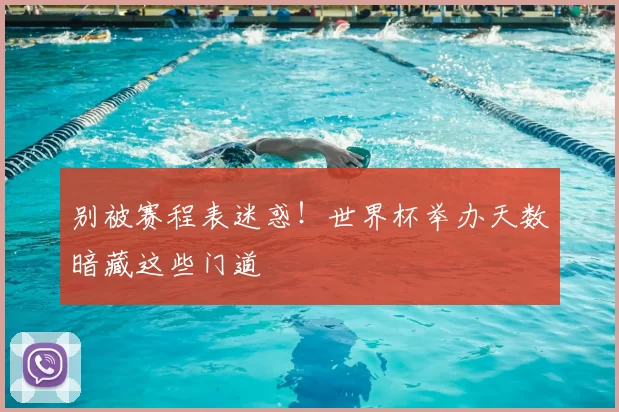 别被赛程表迷惑!世界杯举办天数暗藏这些门道