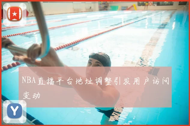 NBA直播平台地址调整引发用户访问变动