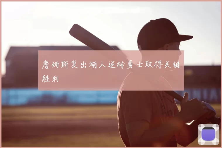 詹姆斯复出湖人逆转勇士取得关键胜利