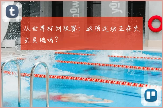 从世界杯到联赛:这项运动正在失去灵魂吗?