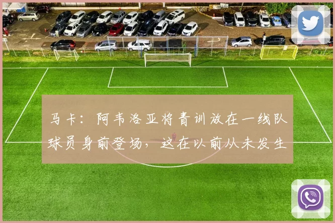 马卡：阿韦洛亚将青训放在一线队球员身前登场，这在以前从未发生