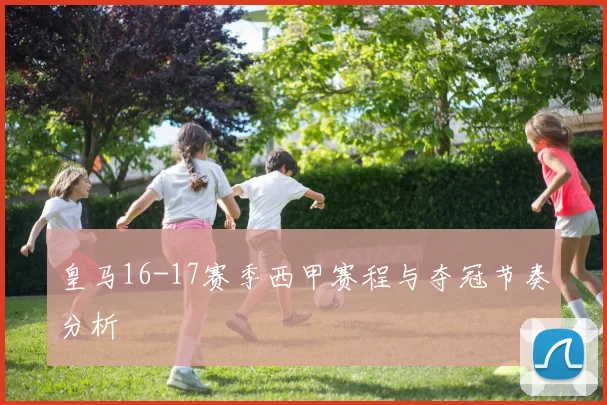 皇马16-17赛季西甲赛程与夺冠节奏分析