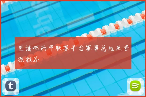 直播吧西甲联赛平台赛事总结及资源推荐