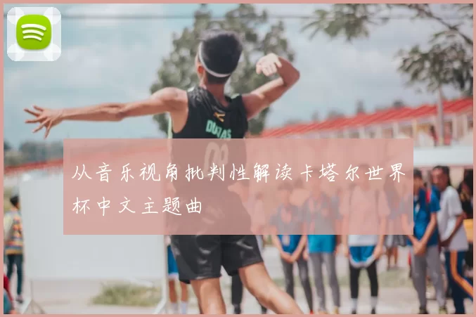 从音乐视角批判性解读卡塔尔世界杯中文主题曲