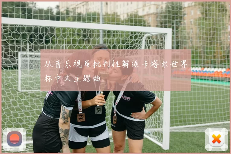 从音乐视角批判性解读卡塔尔世界杯中文主题曲