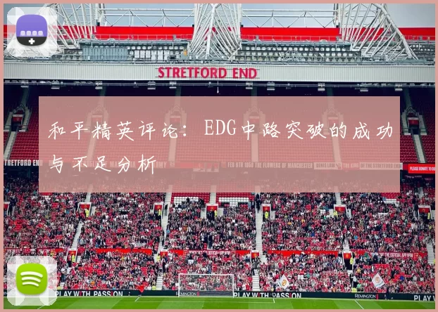 和平精英评论:EDG中路突破的成功与不足分析