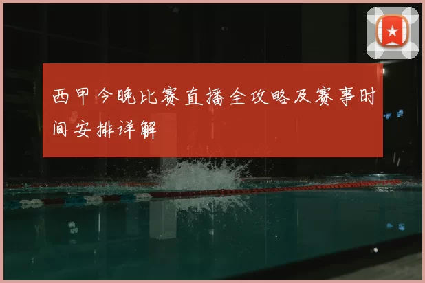 西甲今晚比赛直播全攻略及赛事时间安排详解