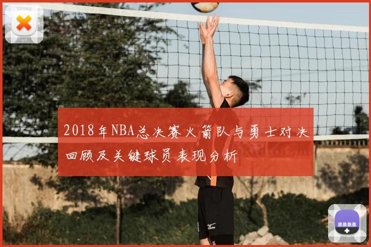 2018年NBA总决赛火箭队与勇士对决回顾及关键球员表现分析
