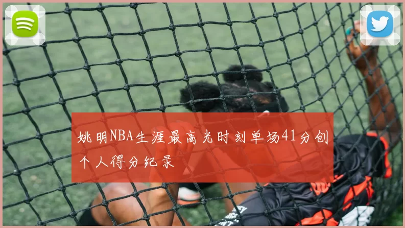 姚明NBA生涯最高光时刻单场41分创个人得分纪录