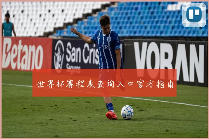 世界杯赛程表查询入口官方指南