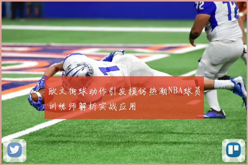 欧文街球动作引发模仿热潮NBA球员训练师解析实战应用
