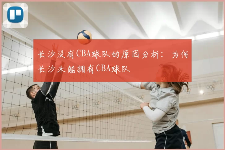 长沙没有CBA球队的原因分析:为何长沙未能拥有CBA球队