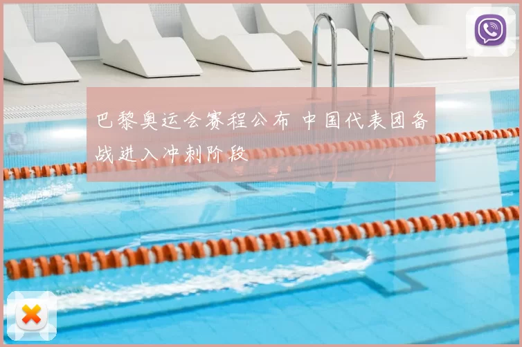 巴黎奥运会赛程公布 中国代表团备战进入冲刺阶段