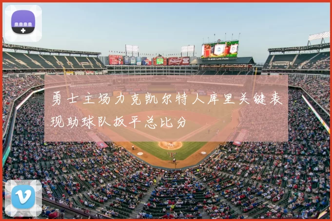 勇士主场力克凯尔特人库里关键表现助球队扳平总比分