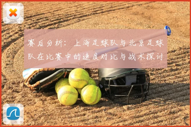 赛后分析:上海足球队与北京足球队在比赛中的速度对比与战术探讨